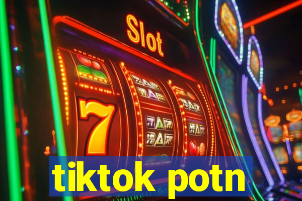 tiktok potn